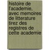 Histoire De L'Academie, Avec Memoires De Litterature Tirez Des Registres De Cette Academie door Onbekend