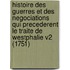 Histoire Des Guerres Et Des Negociations Qui Precederent Le Traite De Westphalie V2 (1751)