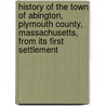 History Of The Town Of Abington, Plymouth County, Massachusetts, From Its First Settlement door Benjamin Hobart