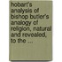 Hobart's Analysis Of Bishop Butler's Analogy Of Religion, Natural And Revealed, To The ...