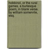 Hobbinol, Or The Rural Games. A Burlesque Poem, In Blank Verse. By William Somervile, Esq. by Unknown