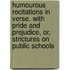 Humourous Recitations In Verse. With Pride And Prejudice, Or, Strictures On Public Schools