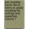 Joel Chandler Harris' Life Of Henry W. Grady Including His Writings And Speeches, Volume 1 door Joel Chandler Harris