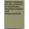 Kleines Handbuch für den Unterricht in Tanztheater, Tanzimprovisation und Körpersymbolik door Detlef Kappert