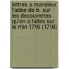 Lettres A Monsieur L'Abbe De B- Sur Les Decouvertes Qu'On A Faites Sur Le Rhin 1716 (1716) by Pierre-Joseph Dunod