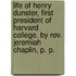 Life Of Henry Dunster, First President Of Harvard College. By Rev. Jeremiah Chaplin, P. P.