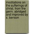 Meditations On The Sufferings Of Christ. From The Germ. Abridged And Improved By S. Benson