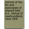 Memoir Of The Life And Episcopate Of Edward Feild, D.D., Bishop Of Newfoundland, 1844-1876 by Henry William Tucker