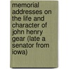 Memorial Addresses On The Life And Character Of John Henry Gear (Late A Senator From Iowa) door United States Congress
