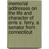 Memorial Addresses on the Life and Character of Orris S. Ferry, a Senator from Connecticut