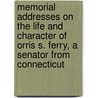 Memorial Addresses on the Life and Character of Orris S. Ferry, a Senator from Connecticut by United States Congress