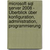 Microsoft Sql Server 2008 - Überblick über Konfiguration, Administration, Programmierung door Ruprecht Dröge