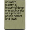 Narrative History. A History Of Dover Massachusetts As A Precinct Parish District And Town door Frank Smith