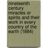Nineteenth Century Miracles Or Spirits And Their Work In Every Country Of The Earth (1884) by Emma Hardinge Britten