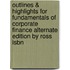 Outlines & Highlights For Fundamentals Of Corporate Finance Alternate Edition By Ross Isbn
