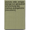 Paulula; Oder, Einiges Wenige Zur Genaueren Erforschung Des Markus-Evangeliums [Microform] by Unknown