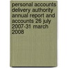 Personal Accounts Delivery Authority Annual Report And Accounts 26 July 2007-31 March 2008 by Personal Accounts Delivery Authority