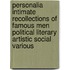 Personalia Intimate Recollections Of Famous Men Political Literary Artistic Social Various