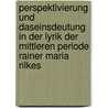 Perspektivierung und Daseinsdeutung in der Lyrik der mittleren Periode Rainer Maria Rilkes door ZoltáN. Szendi