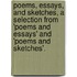 Poems, Essays, And Sketches, A Selection From 'Poems And Essays' And 'Poems And Sketches'.