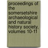 Proceedings Of The Somersetshire Archaeological And Natural History Society, Volumes 10-11 door Somersetshire A