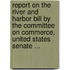 Report On The River And Harbor Bill By The Committee On Commerce, United States Senate ...