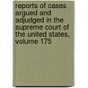 Reports Of Cases Argued And Adjudged In The Supreme Court Of The United States, Volume 175 by Court United States.