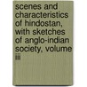 Scenes And Characteristics Of Hindostan, With Sketches Of Anglo-Indian Society, Volume Iii door Emma Roberts