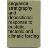 Sequence Stratigraphy And Depositional Response To Eustatic, Tectonic And Climatic Forcing door Onbekend