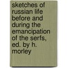 Sketches Of Russian Life Before And During The Emancipation Of The Serfs, Ed. By H. Morley door henry morley