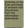 Sketches of the Lives and Times of Eminent Irish Churchmen, from the Reformation Downwards door John Walton Murray