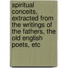 Spiritual Conceits, Extracted From The Writings Of The Fathers, The Old English Poets, Etc door W. Harry (William Harry) Rogers