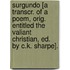 Surgundo [A Transcr. Of A Poem, Orig. Entitled The Valiant Christian, Ed. By C.K. Sharpe].