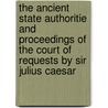 The Ancient State Authoritie and Proceedings of the Court of Requests by Sir Julius Caesar door L.M. Hill