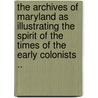 The Archives Of Maryland As Illustrating The Spirit Of The Times Of The Early Colonists .. by Henry Stockbridge