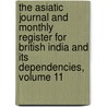 The Asiatic Journal And Monthly Register For British India And Its Dependencies, Volume 11 by . Anonymous