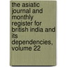 The Asiatic Journal And Monthly Register For British India And Its Dependencies, Volume 22 by Unknown