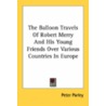 The Balloon Travels Of Robert Merry And His Young Friends Over Various Countries In Europe by Unknown