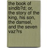 The Book Of Sindib?D; Or, The Story Of The King, His Son, The Damsel, And The Seven Vaz?Rs door William Alexander Clouston