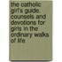 The Catholic Girl's Guide. Counsels And Devotions For Girls In The Ordinary Walks Of Life