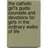 The Catholic Girl's Guide. Counsels And Devotions For Girls In The Ordinary Walks Of Life by Francis Xavier Lasance