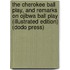 The Cherokee Ball Play, And Remarks On Ojibwa Ball Play (Illustrated Edition) (Dodo Press)