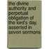 The Divine Authority And Perpetual Obligation Of The Lord's Day, Asserted In Seven Sermons