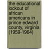 The Educational Lockout Of African Americans In Prince Edward County, Virginia (1959-1964) door Terence Hicks