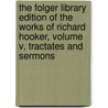 The Folger Library Edition of the Works of Richard Hooker, Volume V, Tractates and Sermons door Richard Hooker