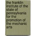 The Franklin Institute Of The State Of Pennsylvania For The Promotion Of The Mechanic Arts