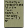 The History Of The Decline And Fall Of The Roman Empire.... A New Edition. Volume 12 Of 12 door Onbekend