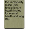 The Immortality Guide (200 Revolutionary Health Insites for Eternal Health and Long Life)! door Dr Moo-Twahz