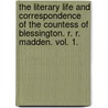 The Literary Life And Correspondence Of The Countess Of Blessington. R. R. Madden. Vol. 1. door Richard Robert Madden