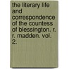 The Literary Life And Correspondence Of The Countess Of Blessington. R. R. Madden. Vol. 2. by Richard Robert Madden